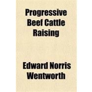 Progressive Beef Cattle Raising by Wentworth, Edward N.; Munnecke, Victor H., 9781151402257