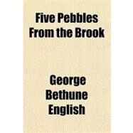 Five Pebbles from the Brook by English, George Bethune, 9781153622257