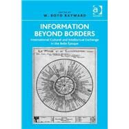 Information Beyond Borders: International Cultural and Intellectual Exchange in the Belle +poque by Rayward,W. Boyd, 9781409442257