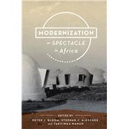 Modernization As Spectacle in Africa by Bloom, Peter J.; Miescher, Stephan F.; Manuh, Takyiwaa, 9780253012258