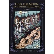 God, the Moon, and Other Megafauna by Wells, Kellie, 9780268102258