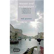 Reason and Explanation A Defense of Explanatory Coherentism by Poston, Ted, 9781137012258