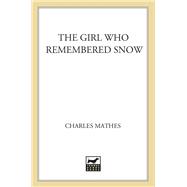 The Girl Who Remembered the Snow by Mathes, Charles, 9781250012258