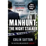 Manhunt: The Night Stalker How I Brought Serial Predator Delroy Grant to Justice by Sutton, Colin, 9781789462258