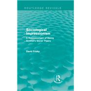 Sociological Impressionism (Routledge Revivals): A Reassessment of Georg Simmel's Social Theory by Frisby; David, 9780415842259