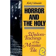 Horror and the Holy : Wisdom-Teachings of the Monster Tale by Schneider, Kirk J., 9780812692259