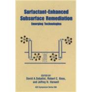 Surfactant-Enhanced Subsurface Remediation Emerging Technologies by Sabatini, David A.; Knox, Robert C.; Harwell, Jeffrey H., 9780841232259