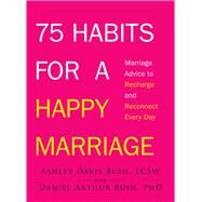 75 Habits for a Happy Marriage by Bush, Ashley Davis; Bush, Daniel Arthur, Ph.D., 9781440562259
