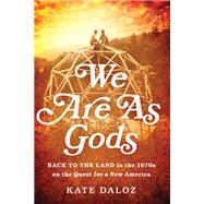 We Are As Gods Back to the Land in the 1970s on the Quest for a New America by Daloz, Kate, 9781610392259
