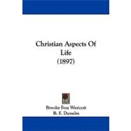 Christian Aspects of Life by Westcott, Brooke Foss; Dunelm, B. F., 9781104082260