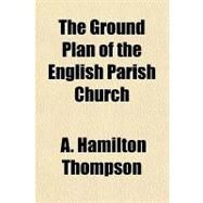 The Ground Plan of the English Parish Church by Thompson, A. Hamilton, 9781153802260