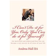 I Can't Do It for You, Only You Can Do It for Yourself! by Hall, Andrea, 9781505342260