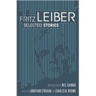 Selected Stories by Fritz Leiber by Leiber, Fritz; Strahan, Jonathan ; Brown, Charles, 9781597802260