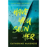 Have You Seen Her A Novel by McKenzie, Catherine, 9781668012260