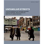 Unfamiliar Streets: The Photographs of Richard Avedon, Charles Moore, Martha Rosler, and Philip-lorca Dicorcia by Bussard, Katherine A., 9780300192261