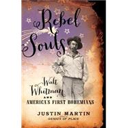 Rebel Souls Walt Whitman and America's First Bohemians by Martin, Justin, 9780306822261