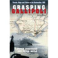 Grasping Gallipoli Terrain Maps and Failure at the Dardanelles, 1915 by Chasseaud, Peter; Doyle, Peter, 9780750962261