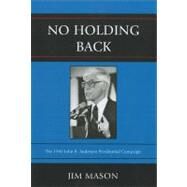 No Holding Back The 1980 John B. Anderson Presidential Campaign by Mason, Jim, 9780761852261