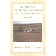 Napoleon's Waterloo Campaign: an Alternate History : Volume Ii by MARTHINSEN STEVEN, 9781401072261