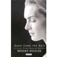 Down Came the Rain My Journey Through Postpartum Depression by Shields, Brooke; Shields, Brooke, 9781401382261