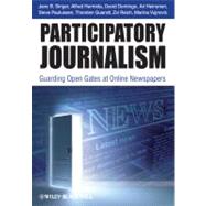 Participatory Journalism Guarding Open Gates at Online Newspapers by Singer, Jane B.; Domingo, David; Heinonen, Ari; Hermida, Alfred; Paulussen, Steve; Quandt, Thorsten; Reich, Zvi; Vujnovic, Marina, 9781444332261