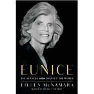 Eunice The Kennedy Who Changed the World by McNamara, Eileen, 9781451642261