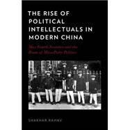 The Rise of Political Intellectuals in Modern China by Rahav, Shakhar, 9780199382262