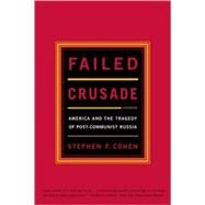 Failed Crusade America and the Tragedy of Post-Communist Russia by Cohen, Stephen F., 9780393322262