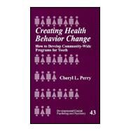 Creating Health Behavior Change Vol. 43 : How to Develop Community-Wide Programs for Youth by Cheryl L. Perry, 9780761912262