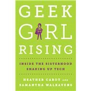 Geek Girl Rising Inside the Sisterhood Shaking Up Tech by Cabot, Heather; Walravens, Samantha, 9781250112262
