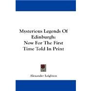 Mysterious Legends of Edinburgh : Now for the First Time Told in Print by Leighton, Alexander, 9781432682262