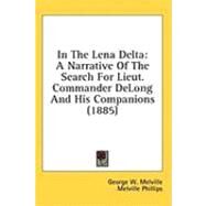 In the Lena Delt : A Narrative of the Search for Lieut. Commander Delong and His Companions (1885) by Melville, George W.; Phillips, Melville, 9781436572262