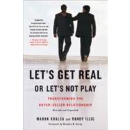 Let's Get Real or Let's Not Play : Transforming the Buyer/Seller Relationship by Khalsa, Mahan; Illig, Randy; Covey, Stephen R., 9781591842262