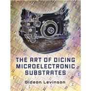 The Art of Dicing Microelectronic Substrates by Levinson, Gideon, 9798350942262