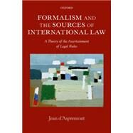 Formalism and the Sources of International Law A Theory of the Ascertainment of Legal Rules by d'Aspremont, Jean, 9780199682263