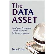 The Data Asset How Smart Companies Govern Their Data for Business Success by Fisher, Tony, 9780470462263