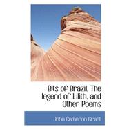 Bits of Brazil, the Legend of Lilith, and Other Poems by Grant, John Cameron, 9780559282263