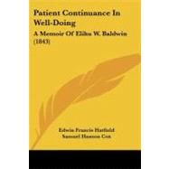 Patient Continuance in Well-Doing : A Memoir of Elihu W. Baldwin (1843) by Hatfield, Edwin Francis; Cox, Samuel Hanson, 9781104362263