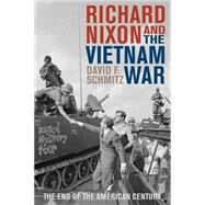 Richard Nixon and the Vietnam War The End of the American Century by Schmitz, David F., 9781442262263