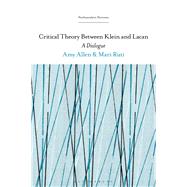 Critical Theory Between Klein and Lacan by Ruti, Mari; Rashkin, Esther; Allen, Amy; Ruti, Mari; Rudnytsky, Peter L., 9781501352263