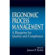 Ergonomics Process Management: A Blueprint for Quality and Compliance by Kohn; James P., 9781566702263