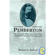 Pemberton : The General Who Lost Vicksburg by Ballard, Michael B., 9781578062263