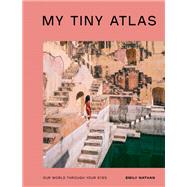 My Tiny Atlas Our World Through Your Eyes by Nathan, Emily, 9780399582264