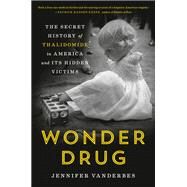 Wonder Drug The Secret History of Thalidomide in America and Its Hidden Victims by Vanderbes, Jennifer, 9780525512264