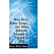 West Africa Before Europe: And Other Addresses, Delivered in England in 1901 and 1903 by Blyden, Edward Wilmot, 9780554532264