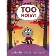 Too Noisy! by Doyle, Malachy; Vere, Ed, 9780763662264