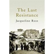 The Last Resistance by Rose, Jacqueline, 9781844672264