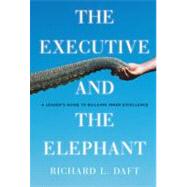The Executive and the Elephant A Leader's Guide for Building Inner Excellence by Daft, Richard L., 9780470372265