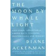 Moon By Whale Light And Other Adventures Among Bats,Penguins, Crocodilians, and Whales by Ackerman, Diane, 9780679742265