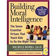 Building Moral Intelligence The Seven Essential Virtues that Teach Kids to Do the Right Thing by Borba, Michele, 9780787962265